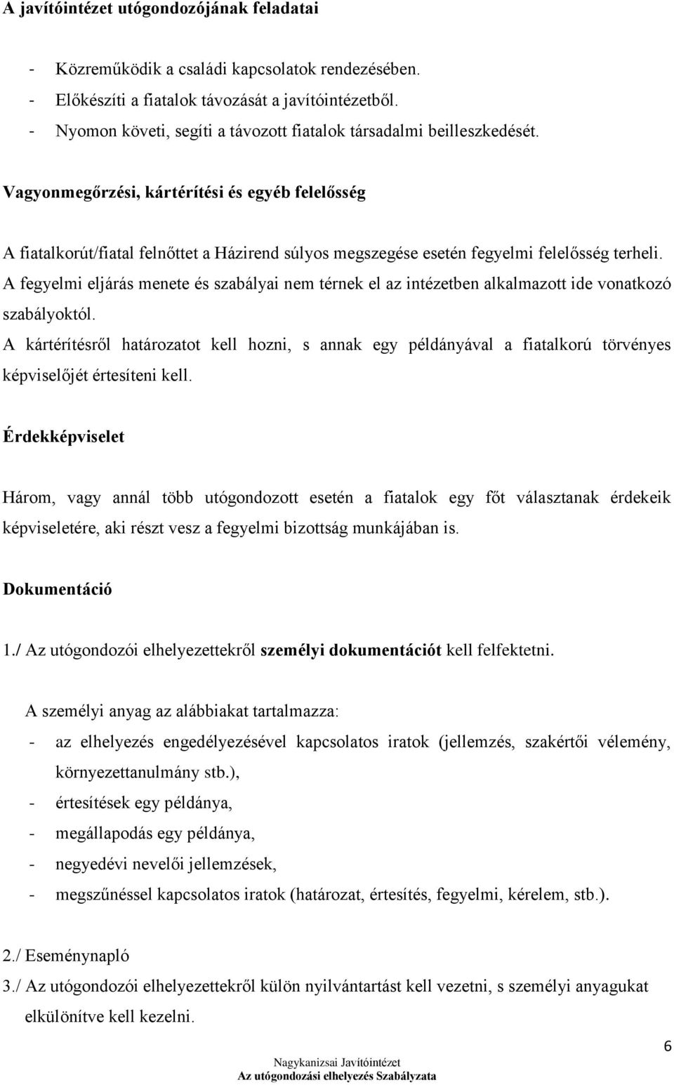 Vagyonmegőrzési, kártérítési és egyéb felelősség A fiatalkorút/fiatal felnőttet a Házirend súlyos megszegése esetén fegyelmi felelősség terheli.