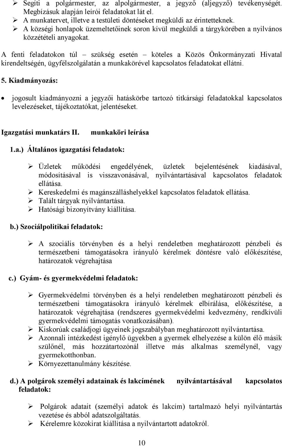 A fenti feladatokon túl szükség esetén köteles a Közös Önkormányzati Hivatal kirendeltségén, ügyfélszolgálatán a munkakörével kapcsolatos feladatokat ellátni. 5.