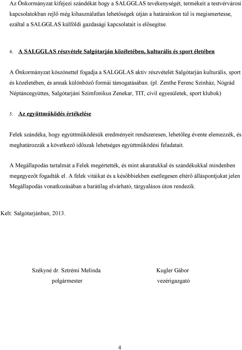 A SALGGLAS részvétele Salgótarján közéletében, kulturális és sport életében A Önkormányzat köszönettel fogadja a SALGGLAS aktív részvételét Salgótarján kulturális, sport és közéletében, és annak