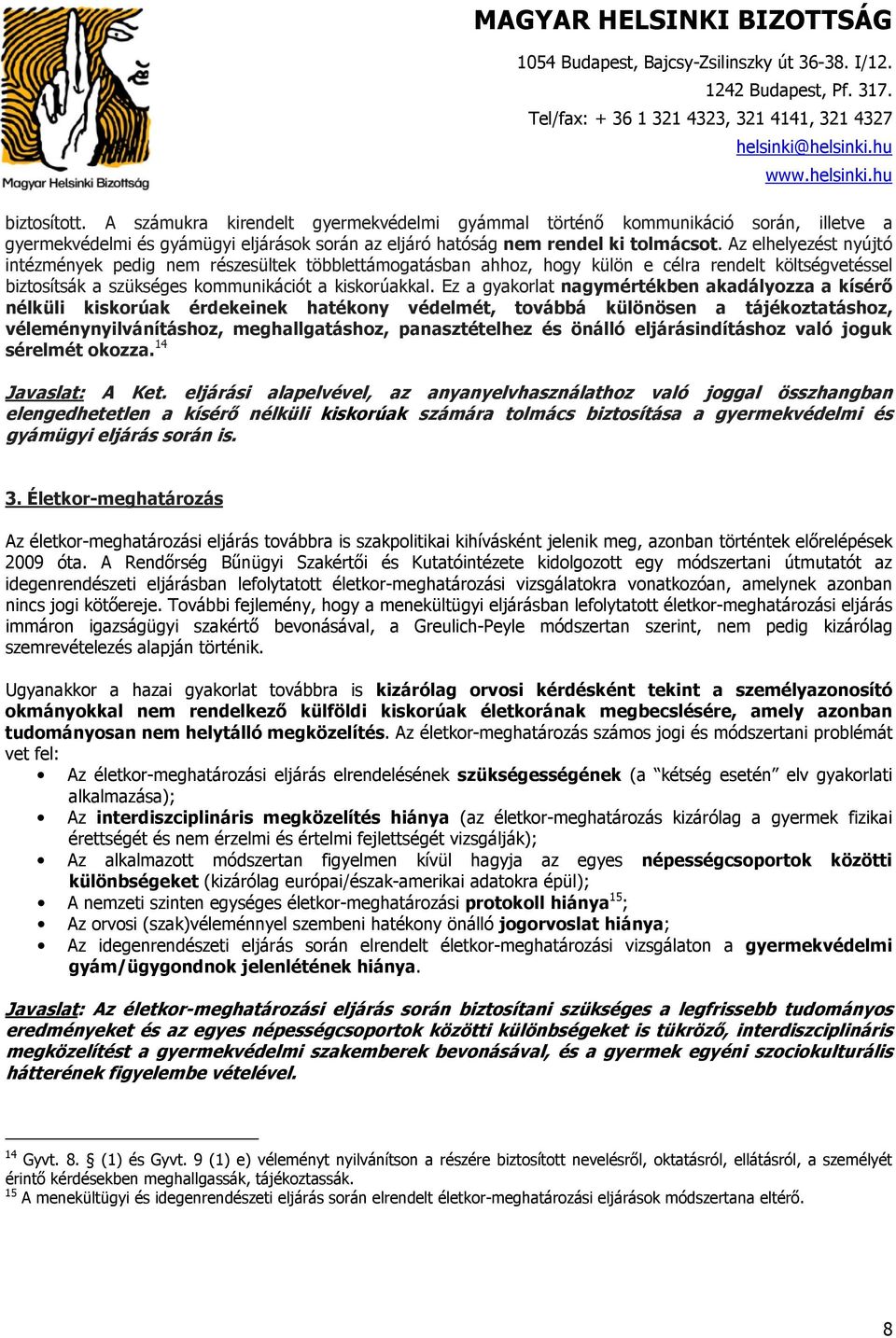 Ez a gyakorlat nagymértékben akadályozza a kísérő nélküli kiskorúak érdekeinek hatékony védelmét, továbbá különösen a tájékoztatáshoz, véleménynyilvánításhoz, meghallgatáshoz, panasztételhez és