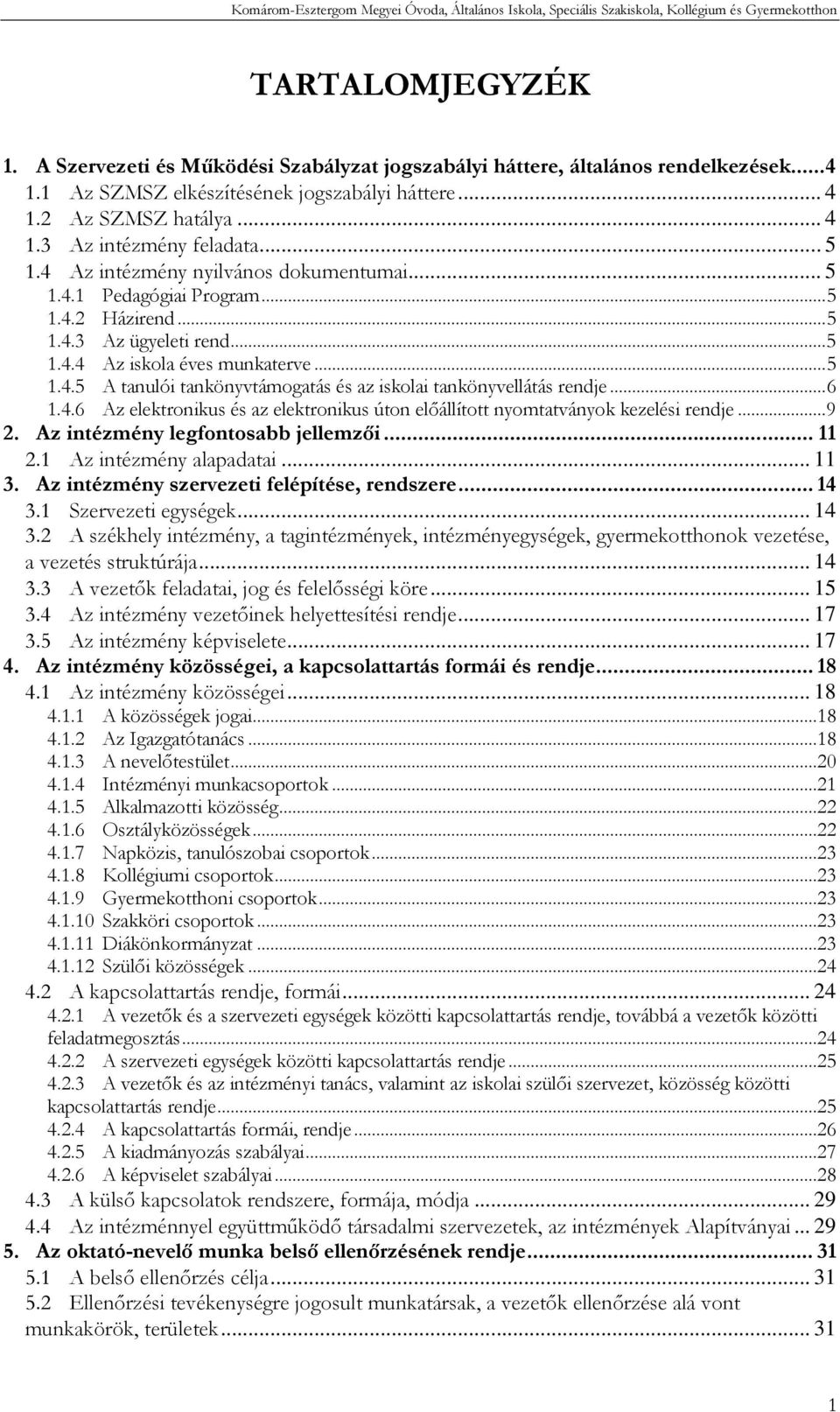 .. 6 1.4.6 Az elektronikus és az elektronikus úton előállított nyomtatványok kezelési rendje... 9 2. Az intézmény legfontosabb jellemzői... 11 2.1 Az intézmény alapadatai... 11 3.