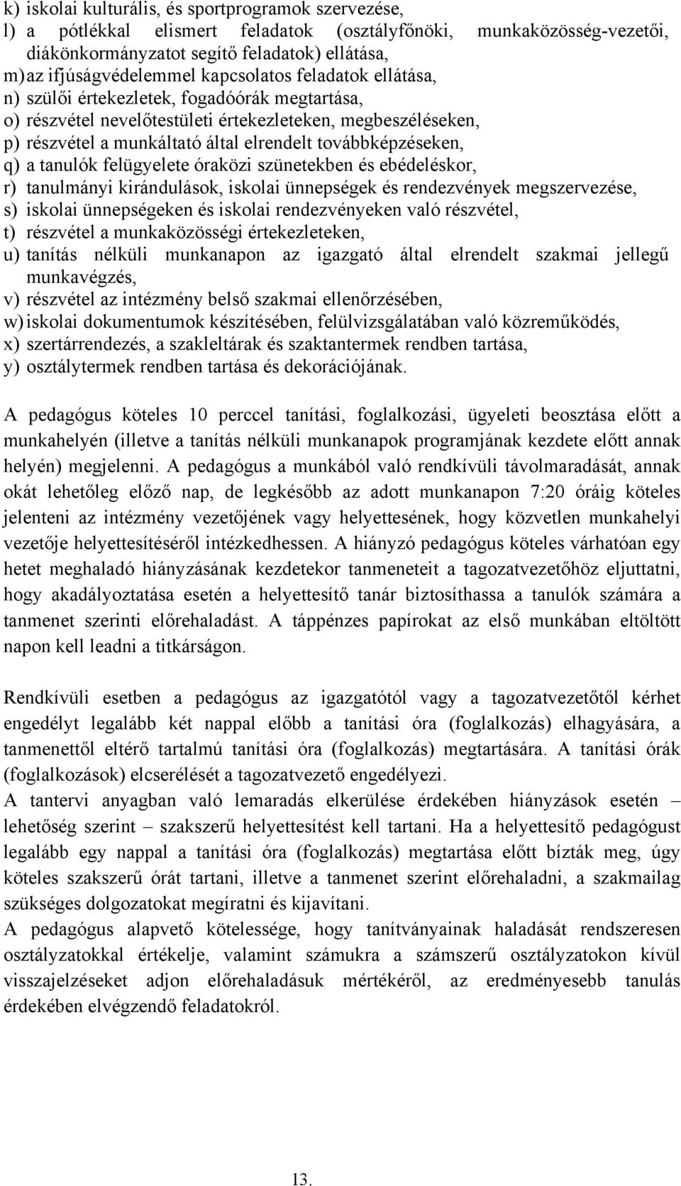továbbképzéseken, q) a tanulók felügyelete óraközi szünetekben és ebédeléskor, r) tanulmányi kirándulások, iskolai ünnepségek és rendezvények megszervezése, s) iskolai ünnepségeken és iskolai