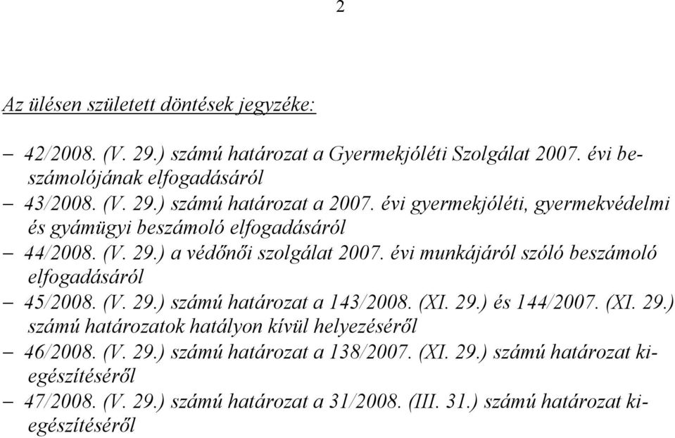 évi munkájáról szóló beszámoló elfogadásáról 45/2008. (V. 29.) számú határozat a 143/2008. (XI. 29.) és 144/2007. (XI. 29.) számú határozatok hatályon kívül helyezéséről 46/2008.