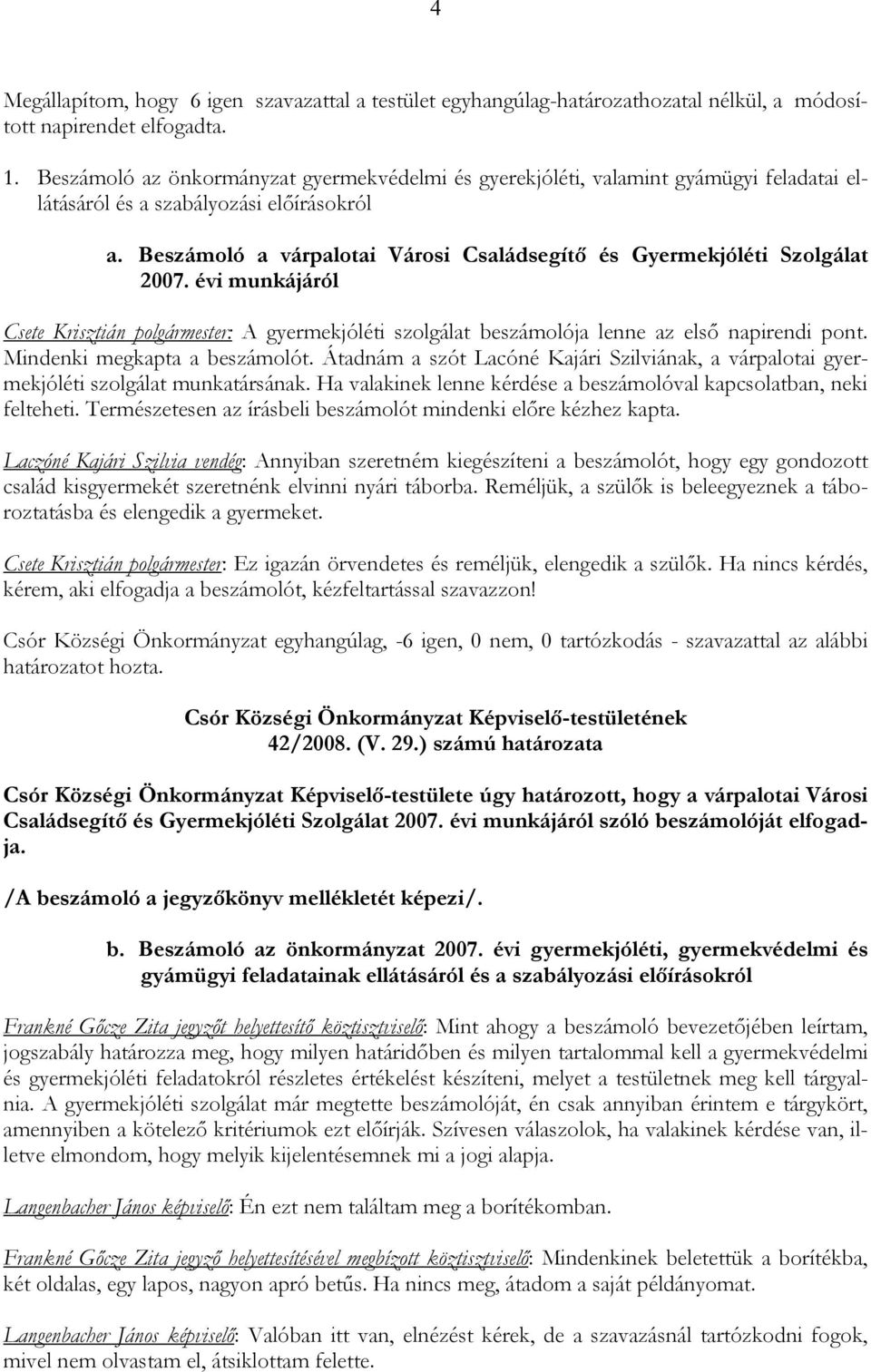 Beszámoló a várpalotai Városi Családsegítő és Gyermekjóléti Szolgálat 2007. évi munkájáról Csete Krisztián polgármester: A gyermekjóléti szolgálat beszámolója lenne az első napirendi pont.