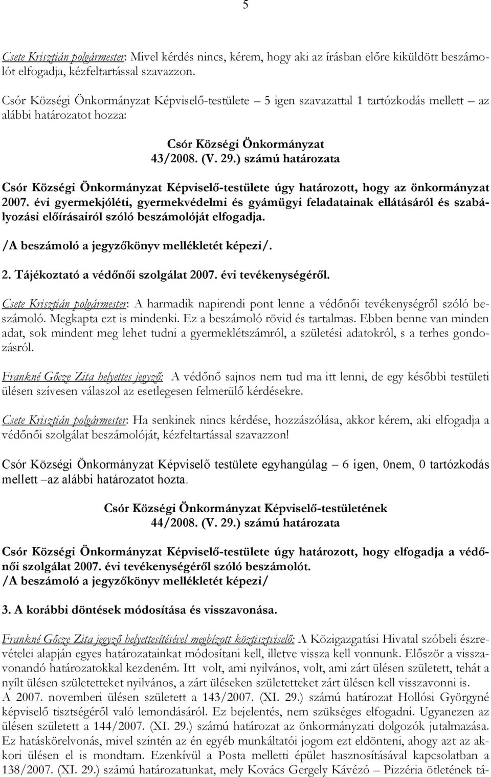 ) számú határozata Csór Községi Önkormányzat Képviselő-testülete úgy határozott, hogy az önkormányzat 2007.