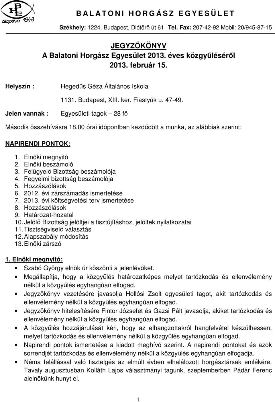 00 órai időpontban kezdődött a munka, az alábbiak szerint: NAPIRENDI PONTOK: 1. Elnöki megnyitó 2. Elnöki beszámoló 3. Felügyelő Bizottság beszámolója 4. Fegyelmi bizottság beszámolója 5.