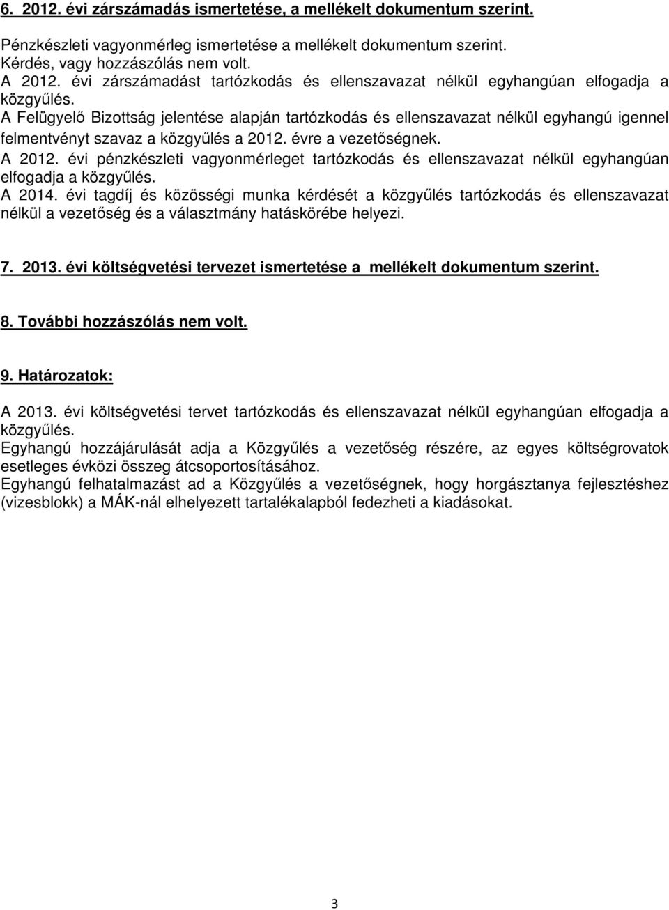 A Felügyelő Bizottság jelentése alapján tartózkodás és ellenszavazat nélkül nel felmentvényt szavaz a közgyűlés a 2012. évre a vezetőségnek. A 2012.