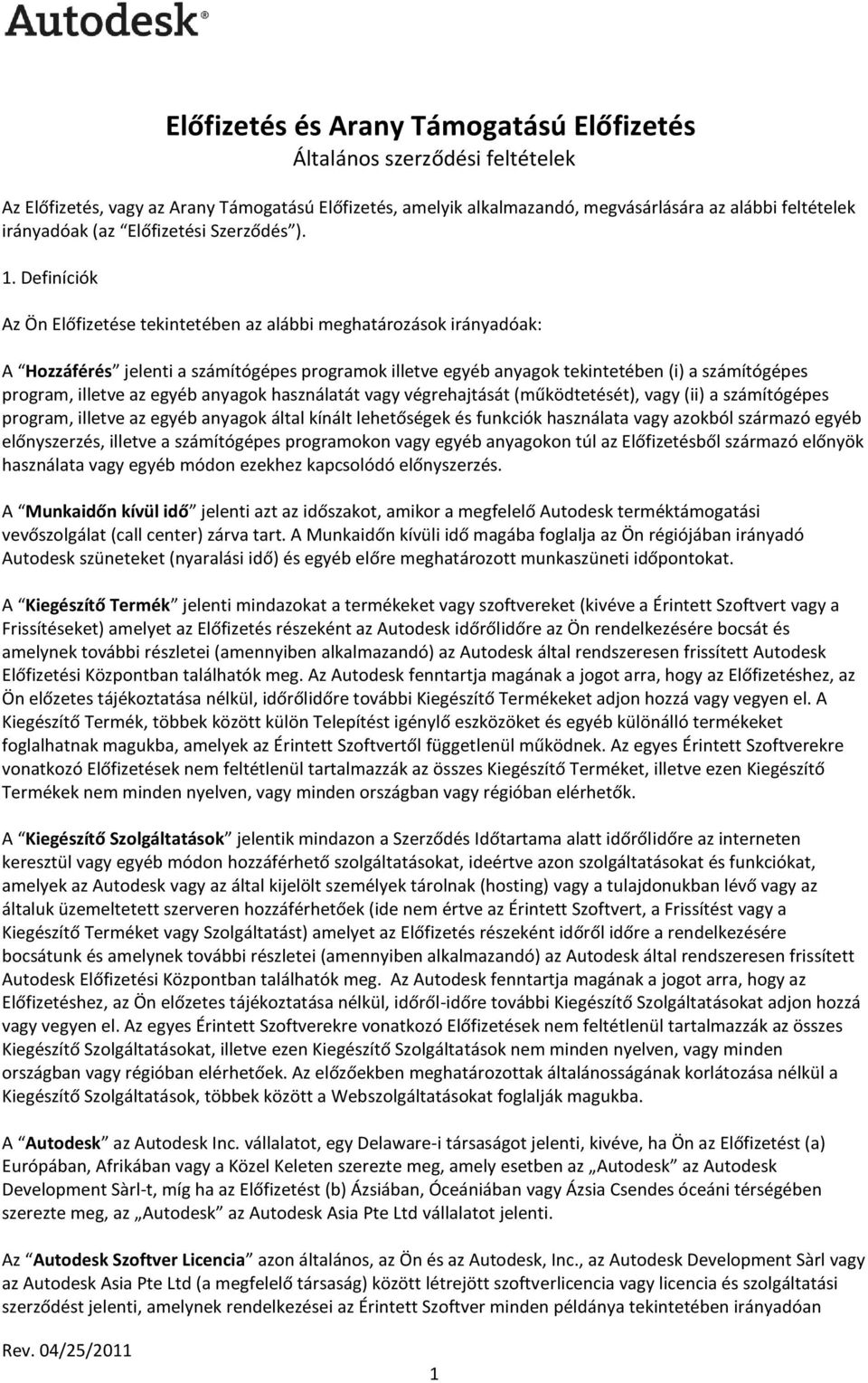 Definíciók Az Ön Előfizetése tekintetében az alábbi meghatározások irányadóak: A Hozzáférés jelenti a számítógépes programok illetve egyéb anyagok tekintetében (i) a számítógépes program, illetve az