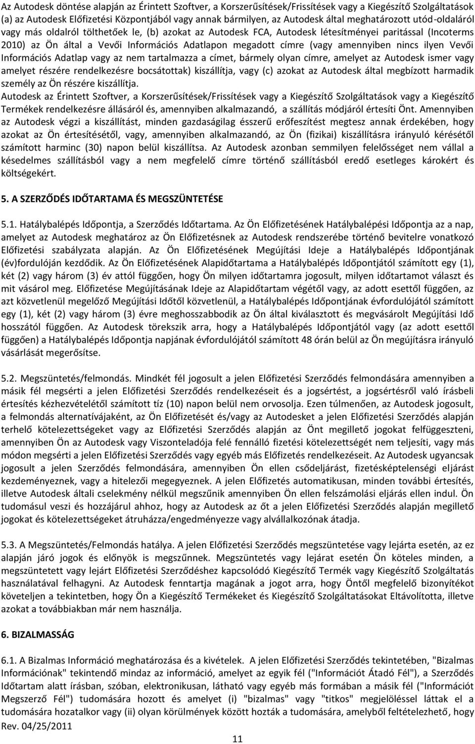 (vagy amennyiben nincs ilyen Vevői Információs Adatlap vagy az nem tartalmazza a címet, bármely olyan címre, amelyet az Autodesk ismer vagy amelyet részére rendelkezésre bocsátottak) kiszállítja,