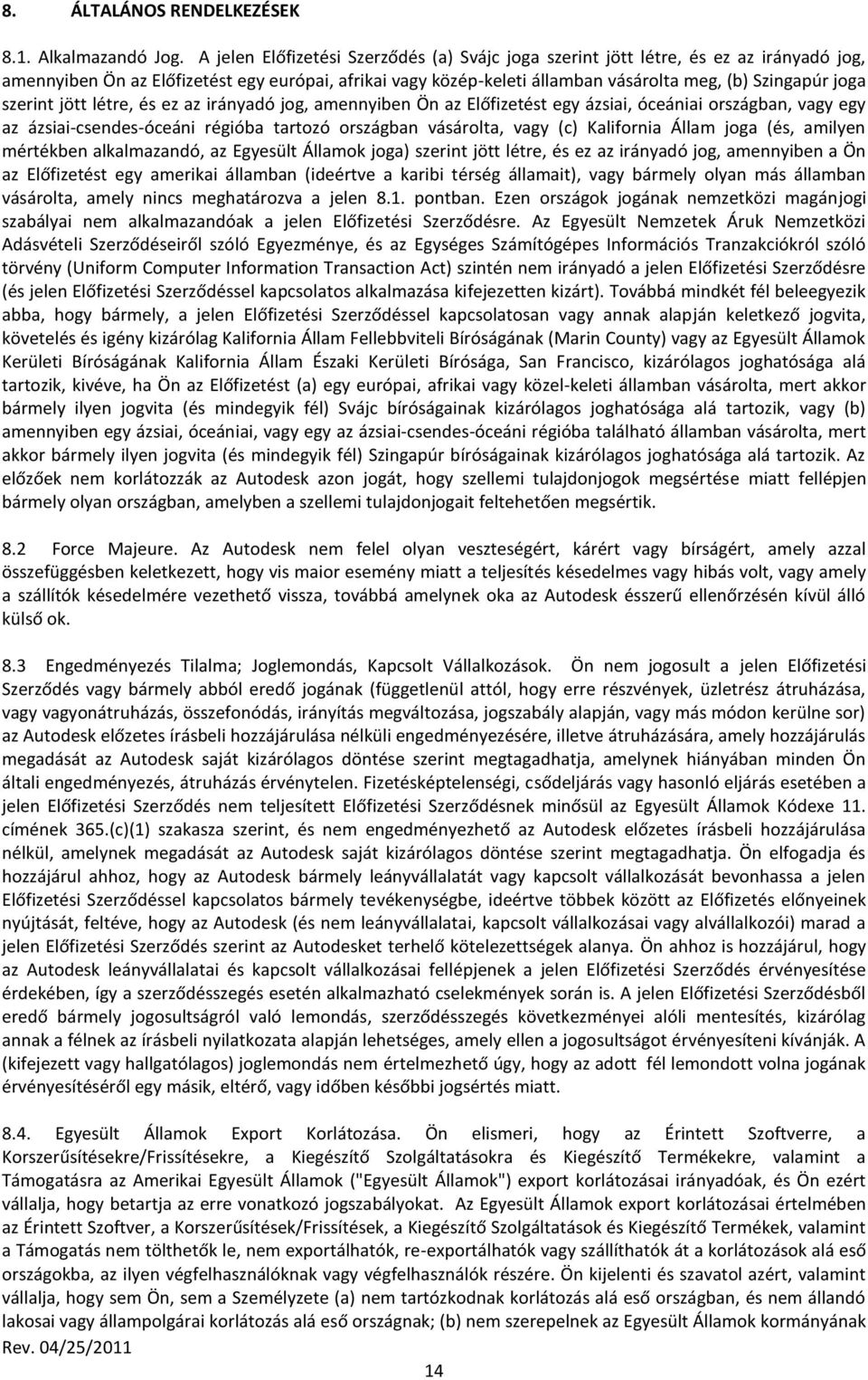 szerint jött létre, és ez az irányadó jog, amennyiben Ön az Előfizetést egy ázsiai, óceániai országban, vagy egy az ázsiai-csendes-óceáni régióba tartozó országban vásárolta, vagy (c) Kalifornia