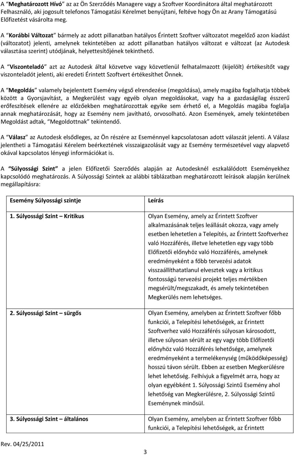 A Korábbi Változat bármely az adott pillanatban hatályos Érintett Szoftver változatot megelőző azon kiadást (változatot) jelenti, amelynek tekintetében az adott pillanatban hatályos változat e