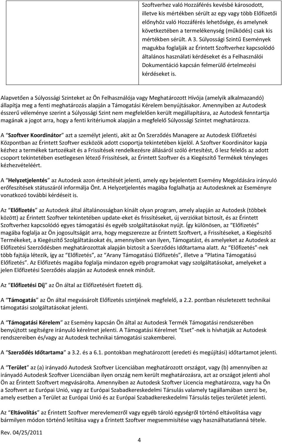 Súlyossági Szintű Események magukba foglalják az Érintett Szoftverhez kapcsolódó általános használati kérdéseket és a Felhasználói Dokumentáció kapcsán felmerülő értelmezési kérdéseket is.