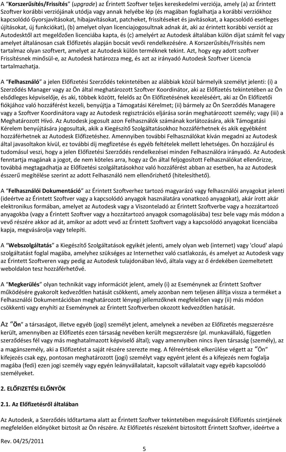 adnak át, aki az érintett korábbi verziót az Autodesktől azt megelőzően licenciába kapta, és (c) amelyért az Autodesk általában külön díjat számít fel vagy amelyet általánosan csak Előfizetés alapján