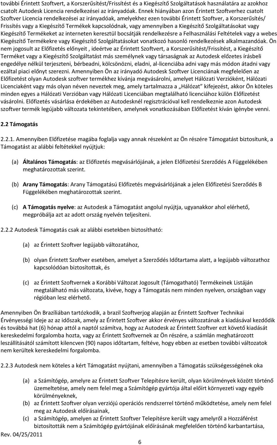 kapcsolódnak, vagy amennyiben a Kiegészítő Szolgáltatásokat vagy Kiegészítő Termékeket az interneten keresztül bocsátják rendelkezésre a Felhasználási Feltételek vagy a webes Kiegészítő Termékekre