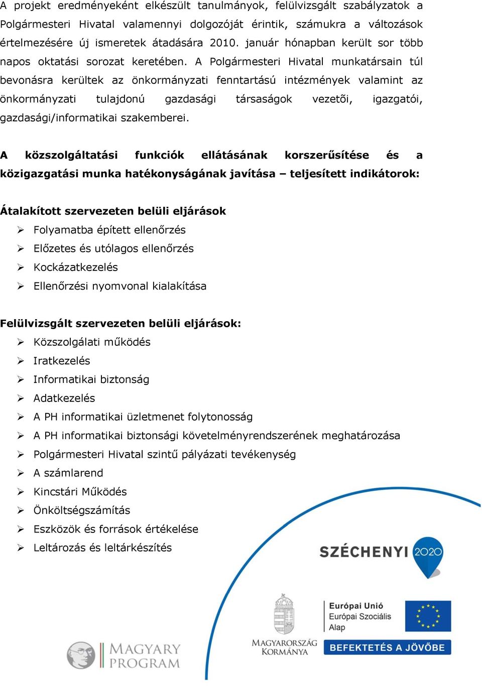 A Polgármesteri Hivatal munkatársain túl bevonásra kerültek az önkormányzati fenntartású intézmények valamint az önkormányzati tulajdonú gazdasági társaságok vezetõi, igazgatói,