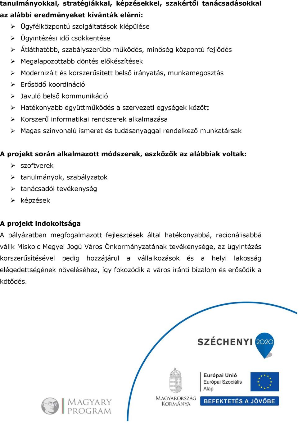 Hatékonyabb együttműködés a szervezeti egységek között Korszerű informatikai rendszerek alkalmazása Magas színvonalú ismeret és tudásanyaggal rendelkező munkatársak A projekt során alkalmazott