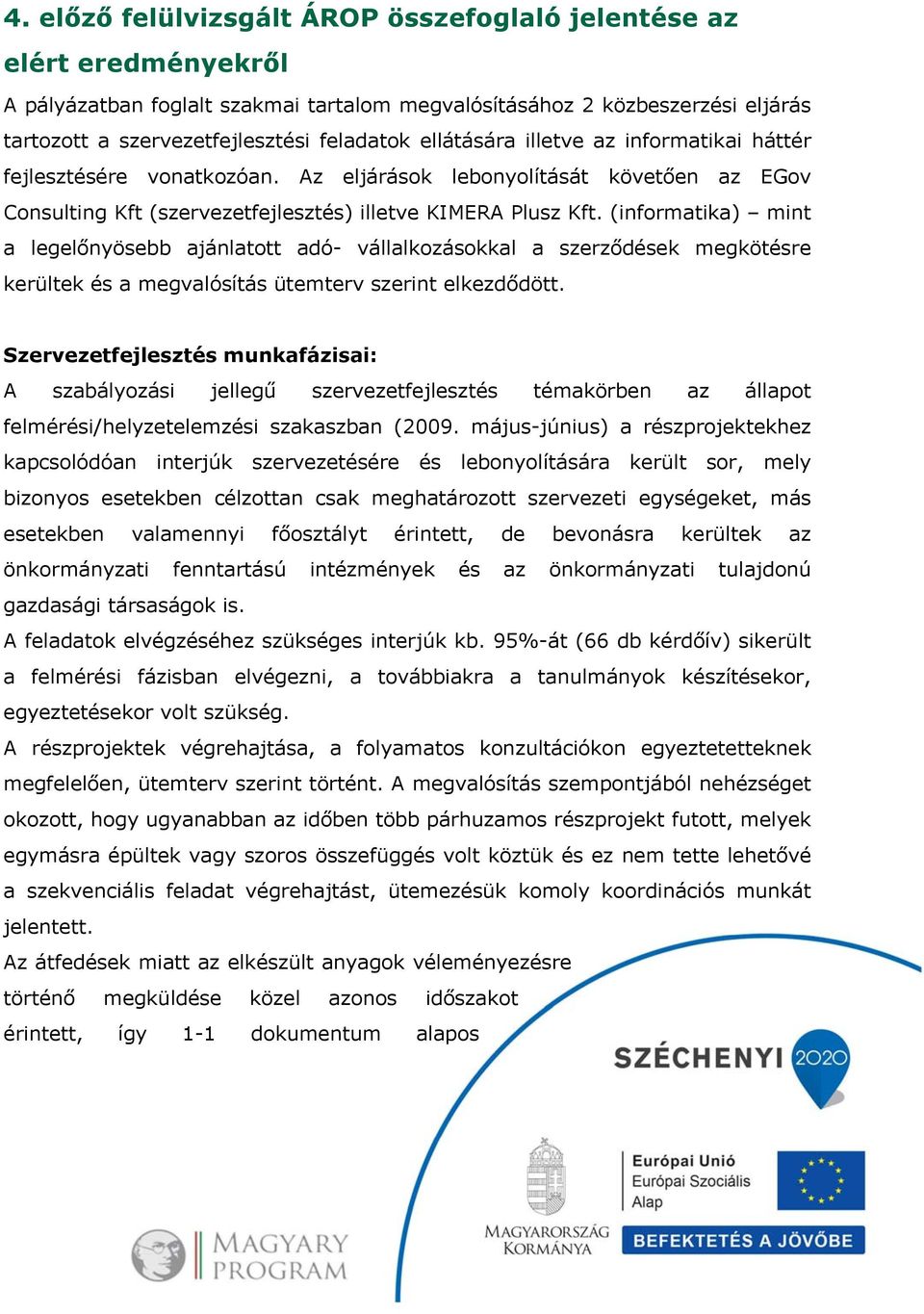 (informatika) mint a legelőnyösebb ajánlatott adó- vállalkozásokkal a szerződések megkötésre kerültek és a megvalósítás ütemterv szerint elkezdődött.