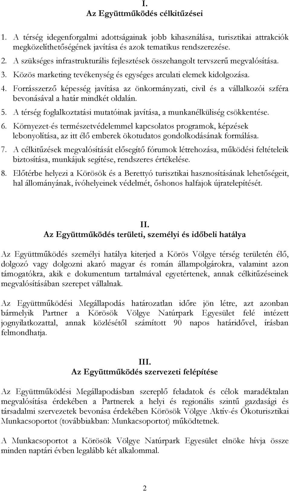 Forrásszerző képesség javítása az önkormányzati, civil és a vállalkozói szféra bevonásával a határ mindkét oldalán. 5. A térség foglalkoztatási mutatóinak javítása, a munkanélküliség csökkentése. 6.