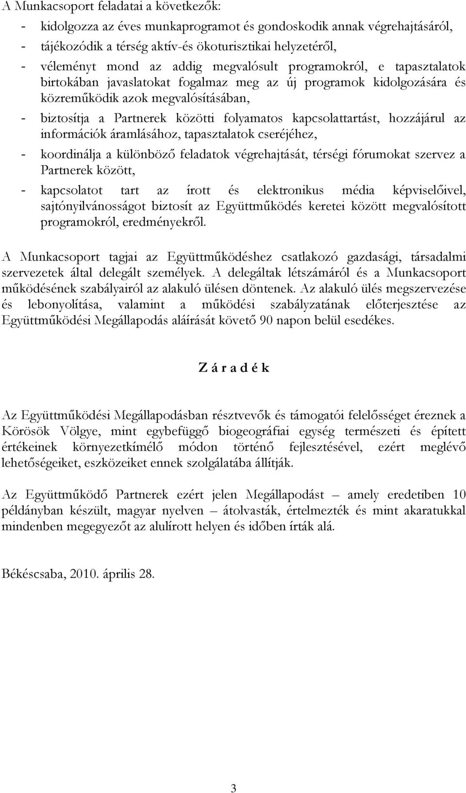 kapcsolattartást, hozzájárul az információk áramlásához, tapasztalatok cseréjéhez, - koordinálja a különböző feladatok végrehajtását, térségi fórumokat szervez a Partnerek között, - kapcsolatot tart