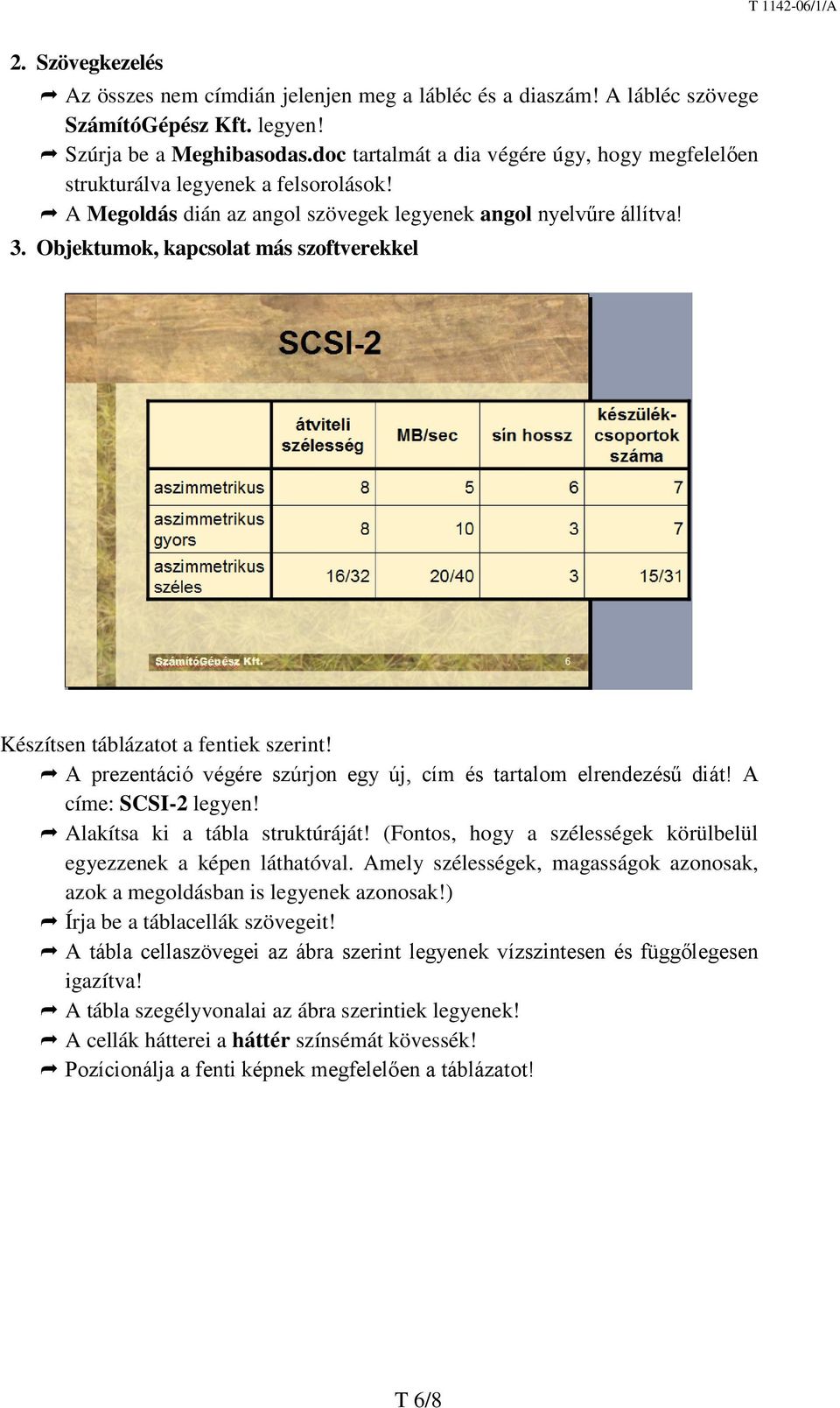 Objektumok, kapcsolat más szoftverekkel Készítsen táblázatot a fentiek szerint! A prezentáció végére szúrjon egy új, cím és tartalom elrendezésű diát! A címe: SCSI-2 legyen!