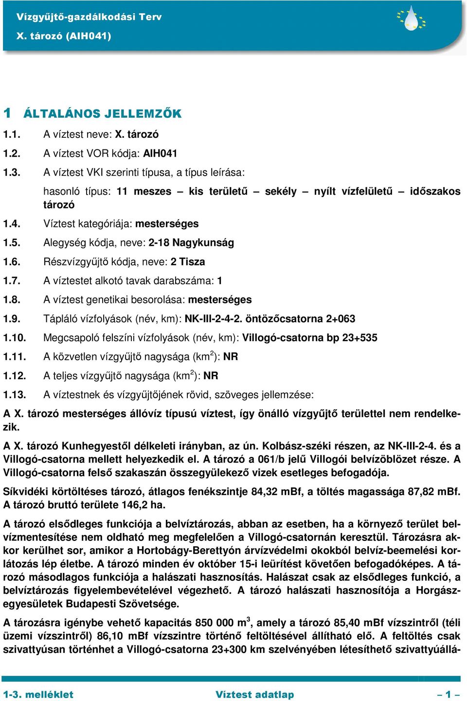 Alegység kódja, neve: 2-18 Nagykunság 1.6. Részvízgyűjtő kódja, neve: 2 Tisza 1.7. A víztestet alkotó tavak darabszáma: 1 1.8. A víztest genetikai besorolása: mesterséges 1.9.