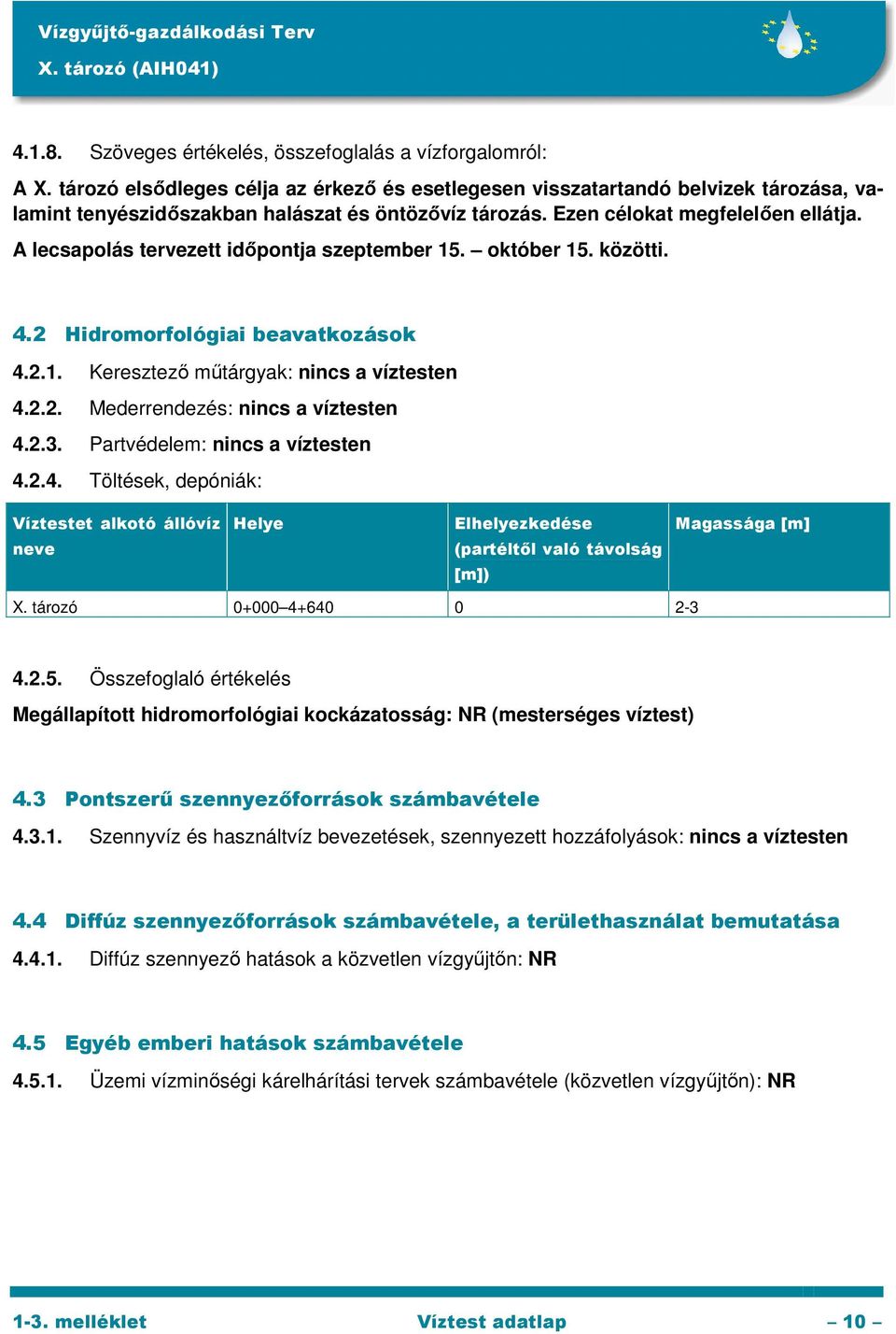 A lecsapolás tervezett időpontja szeptember 15. október 15. közötti. 4.2 Hidromorfológiai beavatkozások 4.2.1. Keresztező műtárgyak: nincs a víztesten 4.2.2. Mederrendezés: nincs a víztesten 4.2.3.