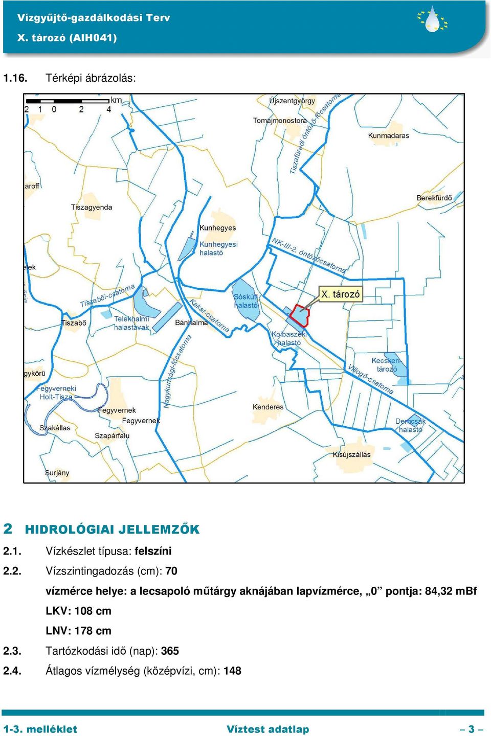 lapvízmérce, 0 pontja: 84,32 mbf LKV: 108 cm LNV: 178 cm 2.3. Tartózkodási idő (nap): 365 2.