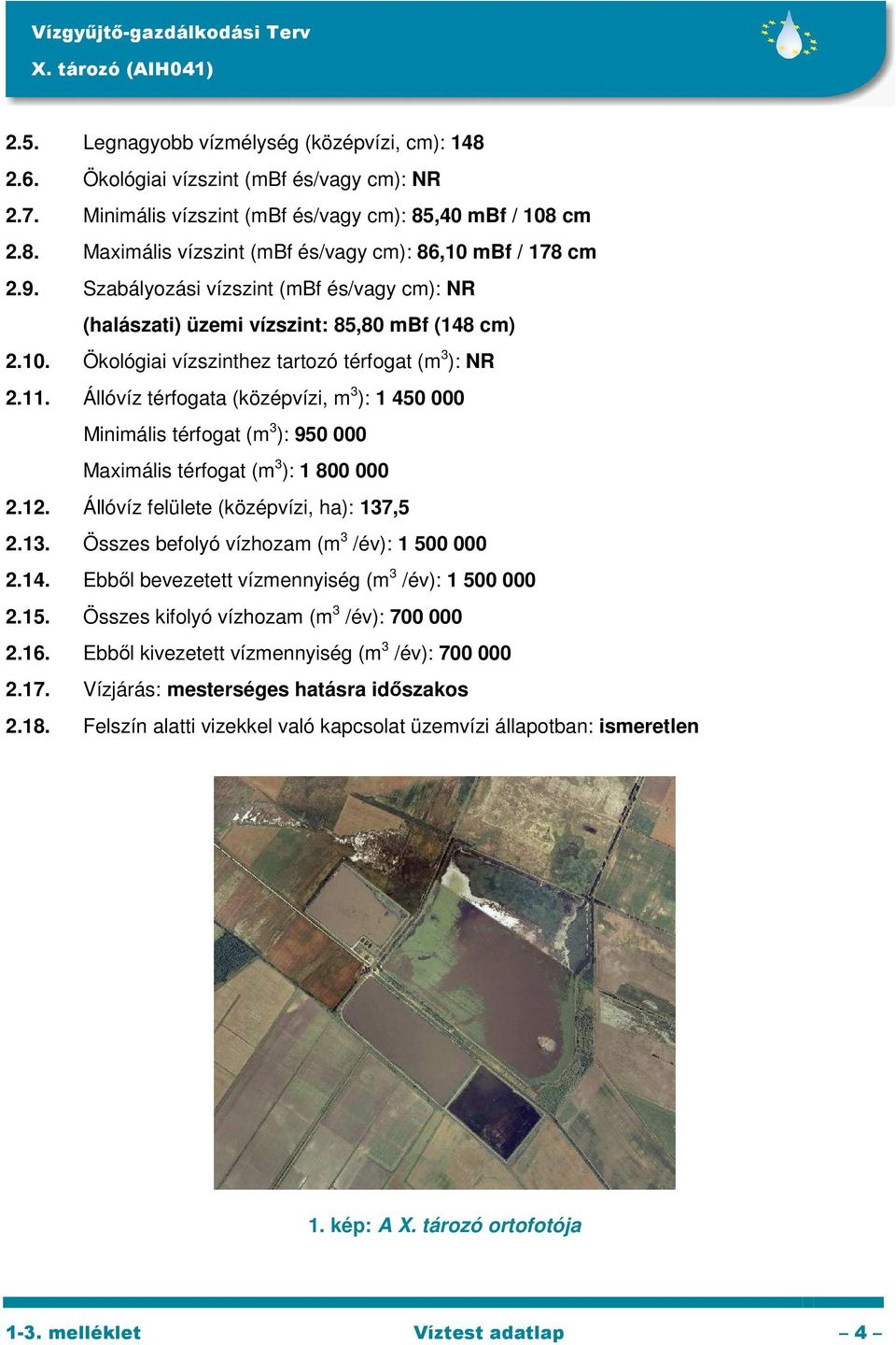 Állóvíz térfogata (középvízi, m 3 ): 1 450 000 Minimális térfogat (m 3 ): 950 000 Maximális térfogat (m 3 ): 1 800 000 2.12. Állóvíz felülete (középvízi, ha): 137