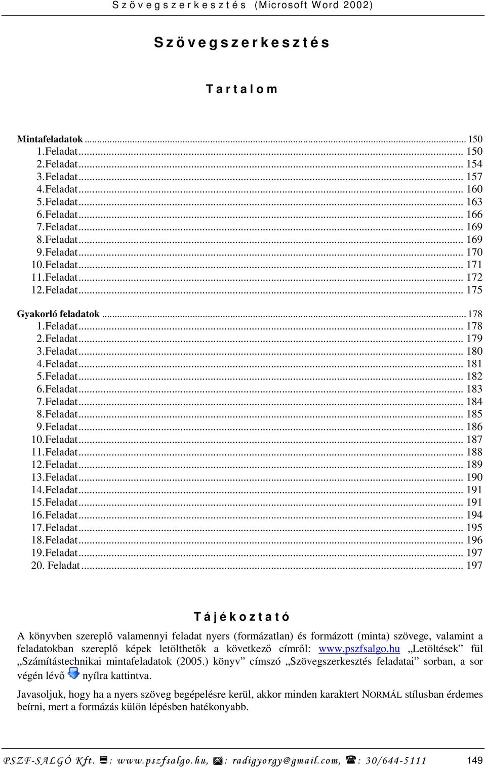 Feladat... 182 06. Feladat... 183 07. Feladat... 184 08. Feladat... 185 09. Feladat... 186 10. Feladat... 187 11. Feladat... 188 12. Feladat... 189 13. Feladat... 190 14. Feladat... 191 15. Feladat... 191 16.