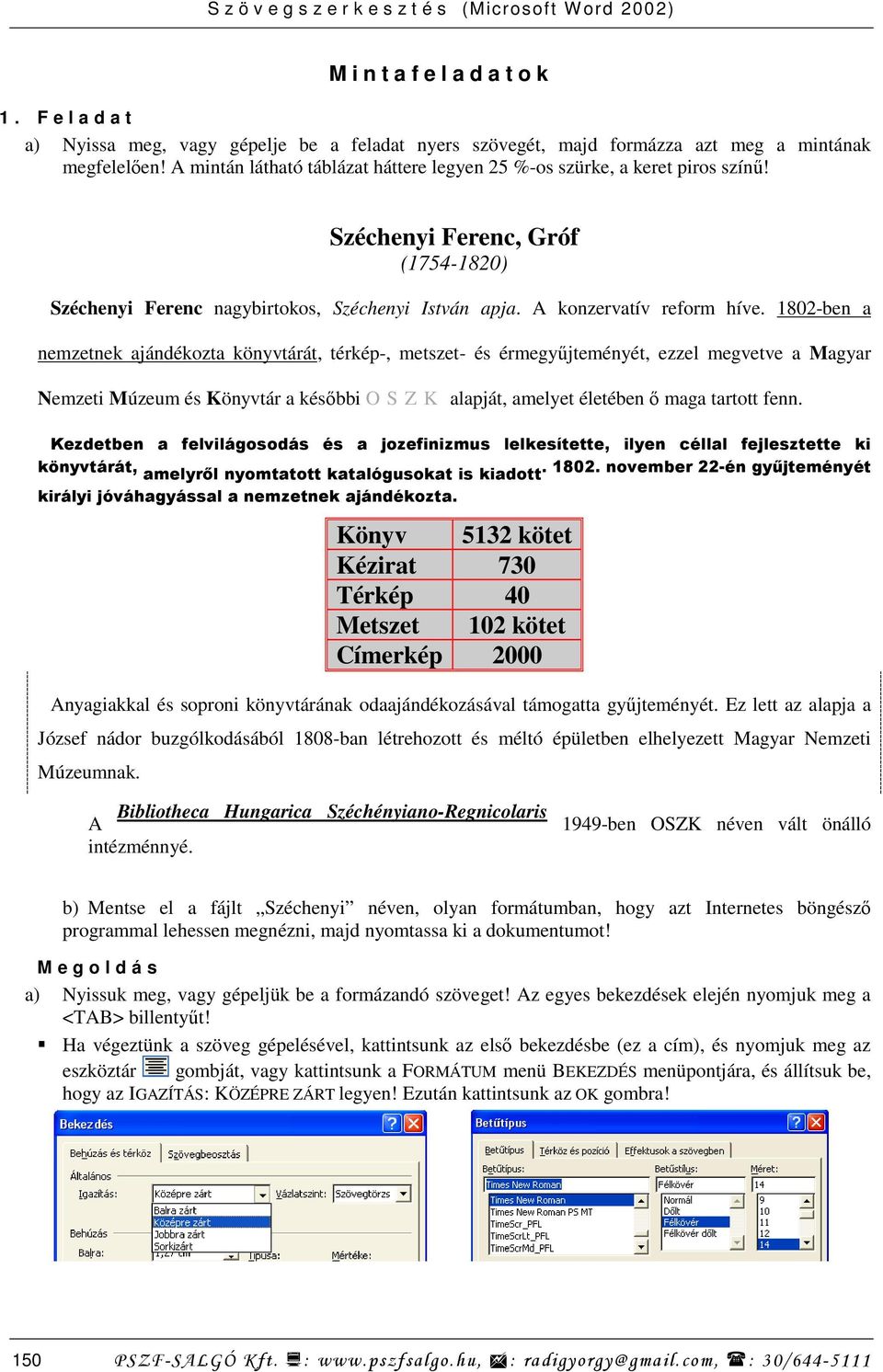 1802-ben a nemzetnek ajándékozta könyvtárát, térkép-, metszet- és érmegyőjteményét, ezzel megvetve a Magyar Nemzeti Múzeum és Könyvtár a késıbbi O S Z K alapját, amelyet életében ı maga tartott fenn.