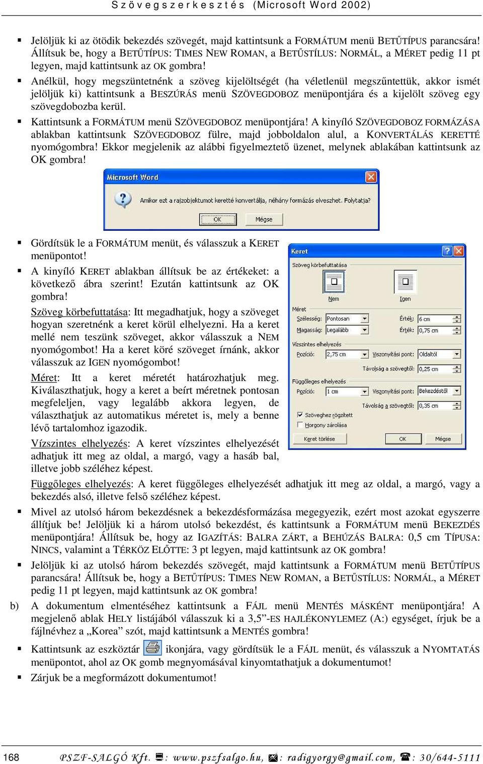 Anélkül, hogy megszüntetnénk a szöveg kijelöltségét (ha véletlenül megszőntettük, akkor ismét jelöljük ki) kattintsunk a BESZÚRÁS menü SZÖVEGDOBOZ menüpontjára és a kijelölt szöveg egy szövegdobozba