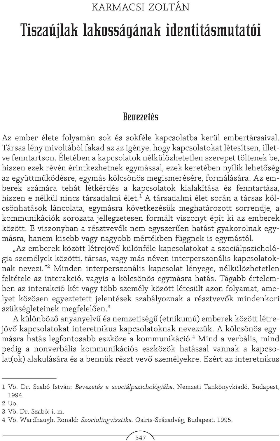 Életében a kapcsolatok nélkülözhetetlen szerepet töltenek be, hiszen ezek révén érintkezhetnek egymással, ezek keretében nyílik lehetõség az együttmûködésre, egymás kölcsönös megismerésére,