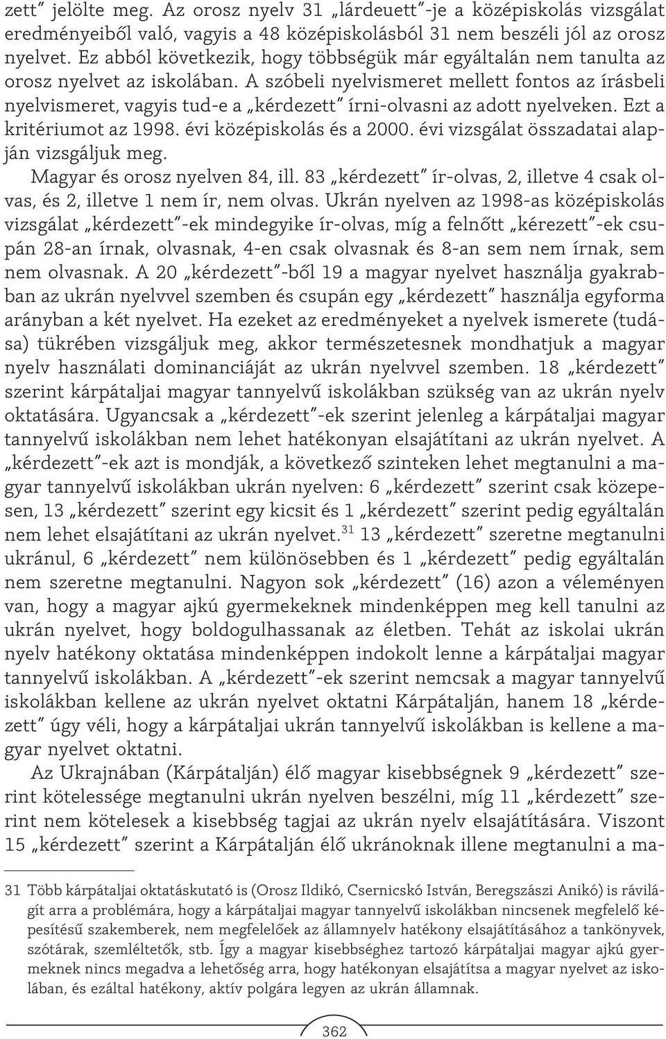 A szóbeli nyelvismeret mellett fontos az írásbeli nyelvismeret, vagyis tud-e a kérdezett írni-olvasni az adott nyelveken. Ezt a kritériumot az 1998. évi középiskolás és a 2000.