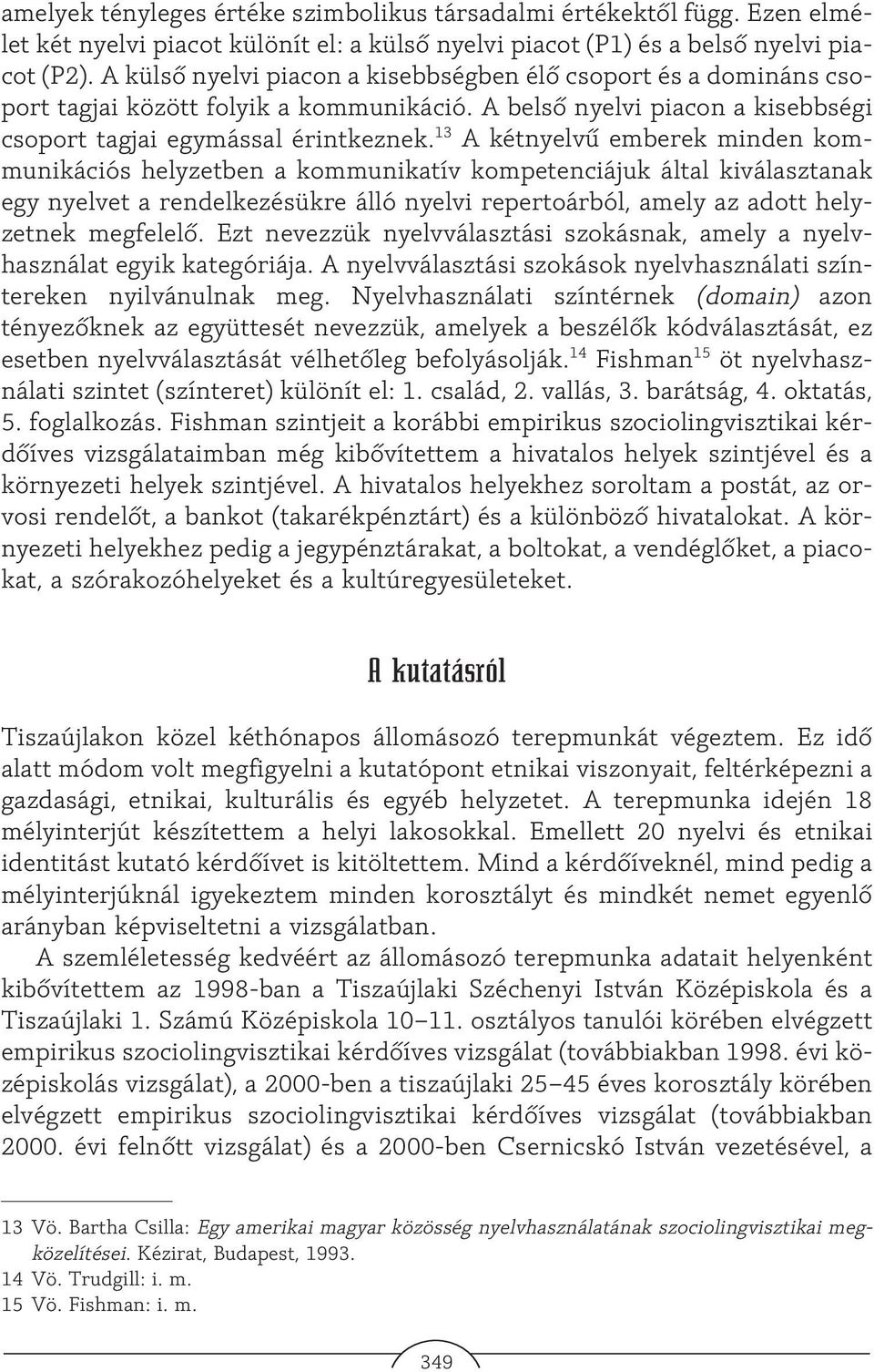 13 A kétnyelvû emberek minden kommunikációs helyzetben a kommunikatív kompetenciájuk által kiválasztanak egy nyelvet a rendelkezésükre álló nyelvi repertoárból, amely az adott helyzetnek megfelelõ.