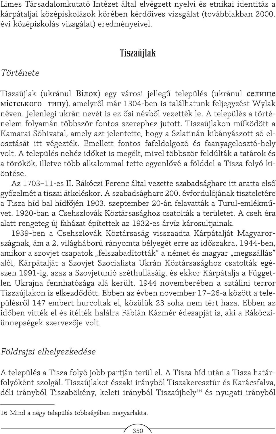 Jelenlegi ukrán nevét is ez õsi névbõl vezették le. A település a történelem folyamán többször fontos szerephez jutott.