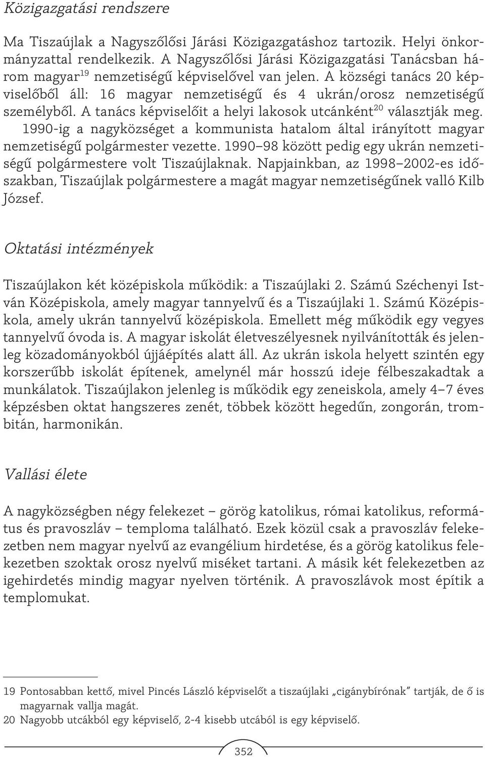 A tanács képviselõit a helyi lakosok utcánként 20 választják meg. 1990-ig a nagyközséget a kommunista hatalom által irányított magyar nemzetiségû polgármester vezette.