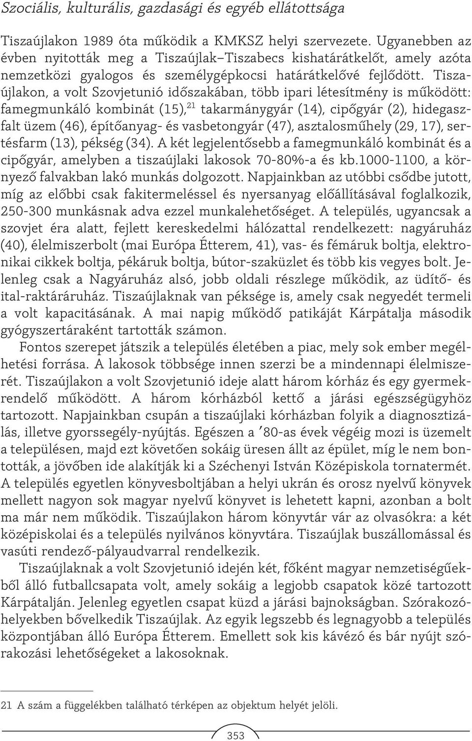 Tiszaújlakon, a volt Szovjetunió idõszakában, több ipari létesítmény is mûködött: famegmunkáló kombinát (15), 21 takarmánygyár (14), cipõgyár (2), hidegaszfalt üzem (46), építõanyag- és vasbetongyár