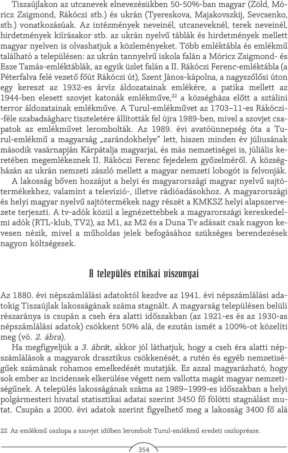 Több emléktábla és emlékmû található a településen: az ukrán tannyelvû iskola falán a Móricz Zsigmond- és Esze Tamás-emléktáblák, az egyik üzlet falán a II.
