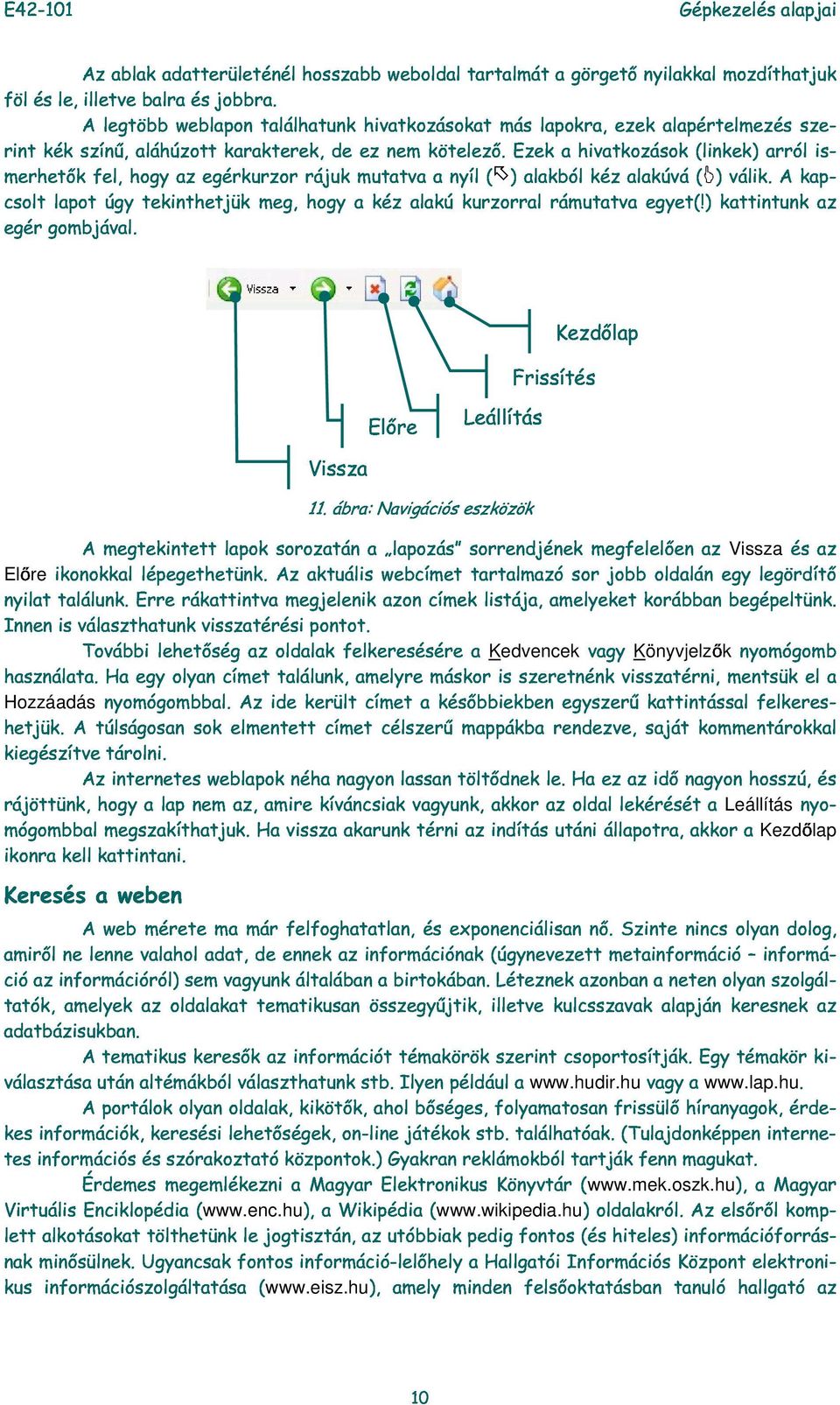 Ezek hivtkozások (linkek) rról iscsolt fel, hogy z egérkurzor rájuk muttv nyíl ( ) lkból kéz lkúvá ( ) válik. A kp- egér gombjávl. lpot úgy tekinthetjük meg, hogy kéz lkú kurzorrl rámuttv egyet(!