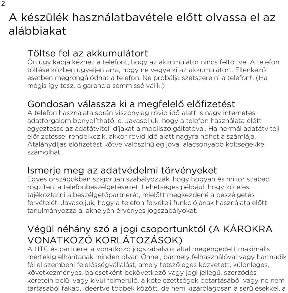 A telefon használata során viszonylag rövid idő alatt is nagy internetes adatforgalom bonyolítható le Javasoljuk, hogy a telefon használata előtt egyeztesse az adatátviteli díjakat a