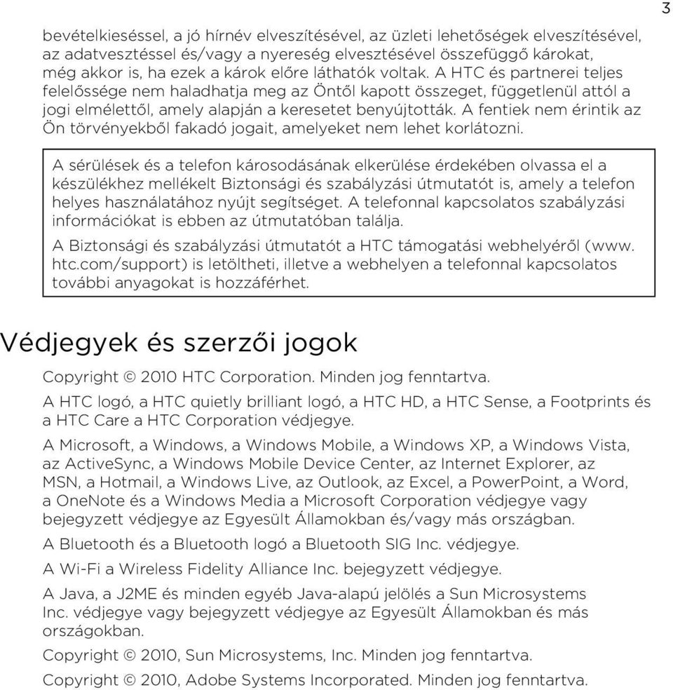 törvényekből fakadó jogait, amelyeket nem lehet korlátozni A sérülések és a telefon károsodásának elkerülése érdekében olvassa el a készülékhez mellékelt Biztonsági és szabályzási útmutatót is, amely