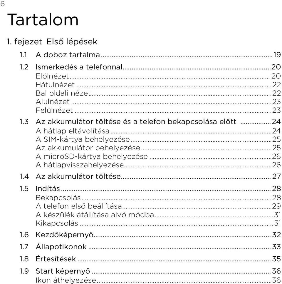 behelyezése25 A microsd kártya behelyezése26 A hátlapvisszahelyezése26 14 Az akkumulátor töltése 27 15 Indítás 28 Bekapcsolás28 A telefon első
