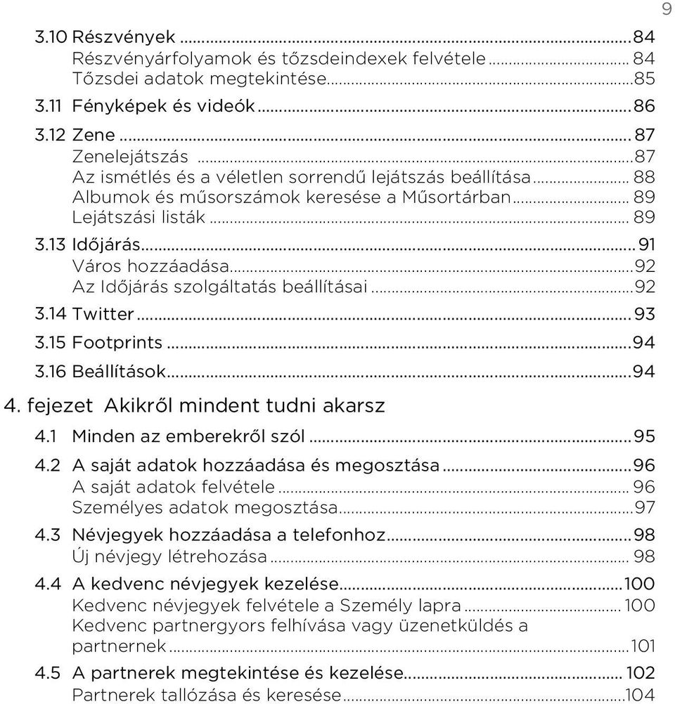 Beállítások94 4 fejezet Akikről mindent tudni akarsz 41 Minden az emberekről szól95 42 A saját adatok hozzáadása és megosztása 96 A saját adatok felvétele 96 Személyes adatok megosztása97 43