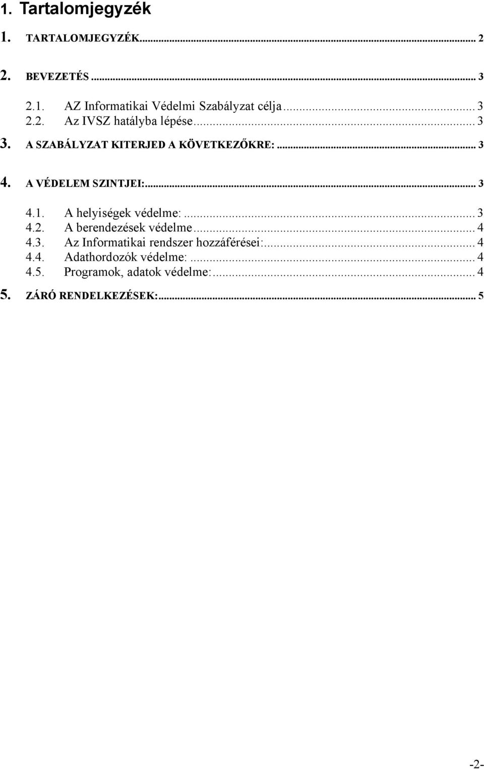 .. 3 4.1. A helyiségek védelme:... 3 4.2. A berendezések védelme... 4 4.3. Az Informatikai rendszer hozzáférései:.