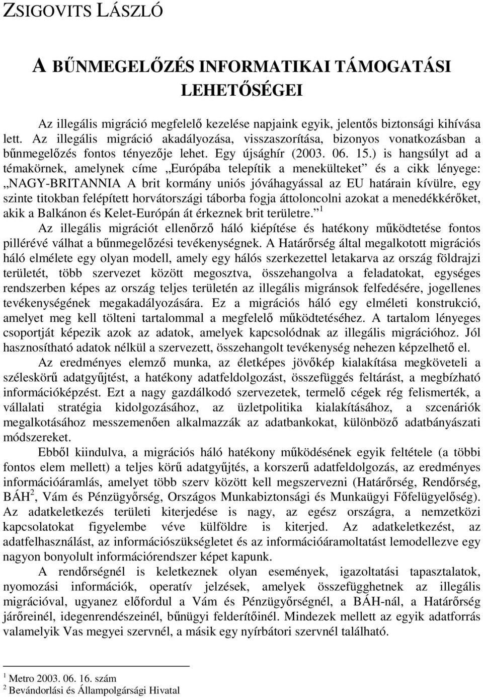 ) is hangsúlyt ad a témakörnek, amelynek címe Európába telepítik a menekülteket és a cikk lényege: NAGY-BRITANNIA A brit kormány uniós jóváhagyással az EU határain kívülre, egy szinte titokban