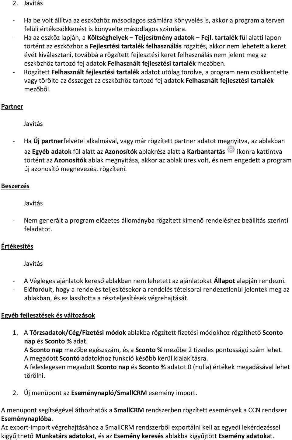 tartalék fül alatti lapon történt az eszközhöz a Fejlesztési tartalék felhasználás rögzítés, akkor nem lehetett a keret évét kiválasztani, továbbá a rögzített fejlesztési keret felhasználás nem