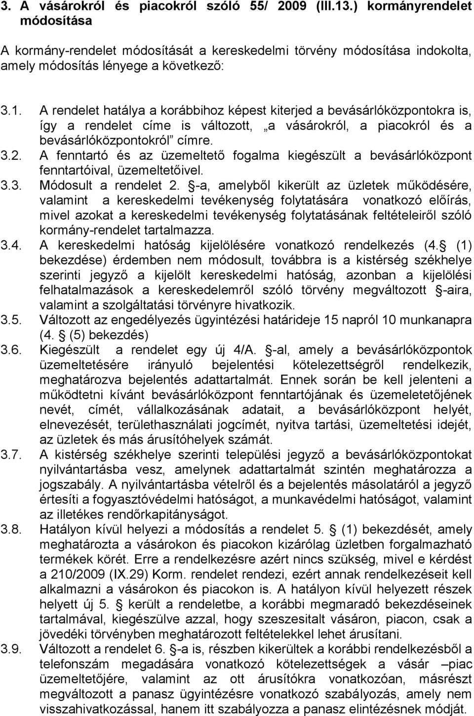 A rendelet hatálya a korábbihoz képest kiterjed a bevásárlóközpontokra is, így a rendelet címe is változott, a vásárokról, a piacokról és a bevásárlóközpontokról címre. 3.2.