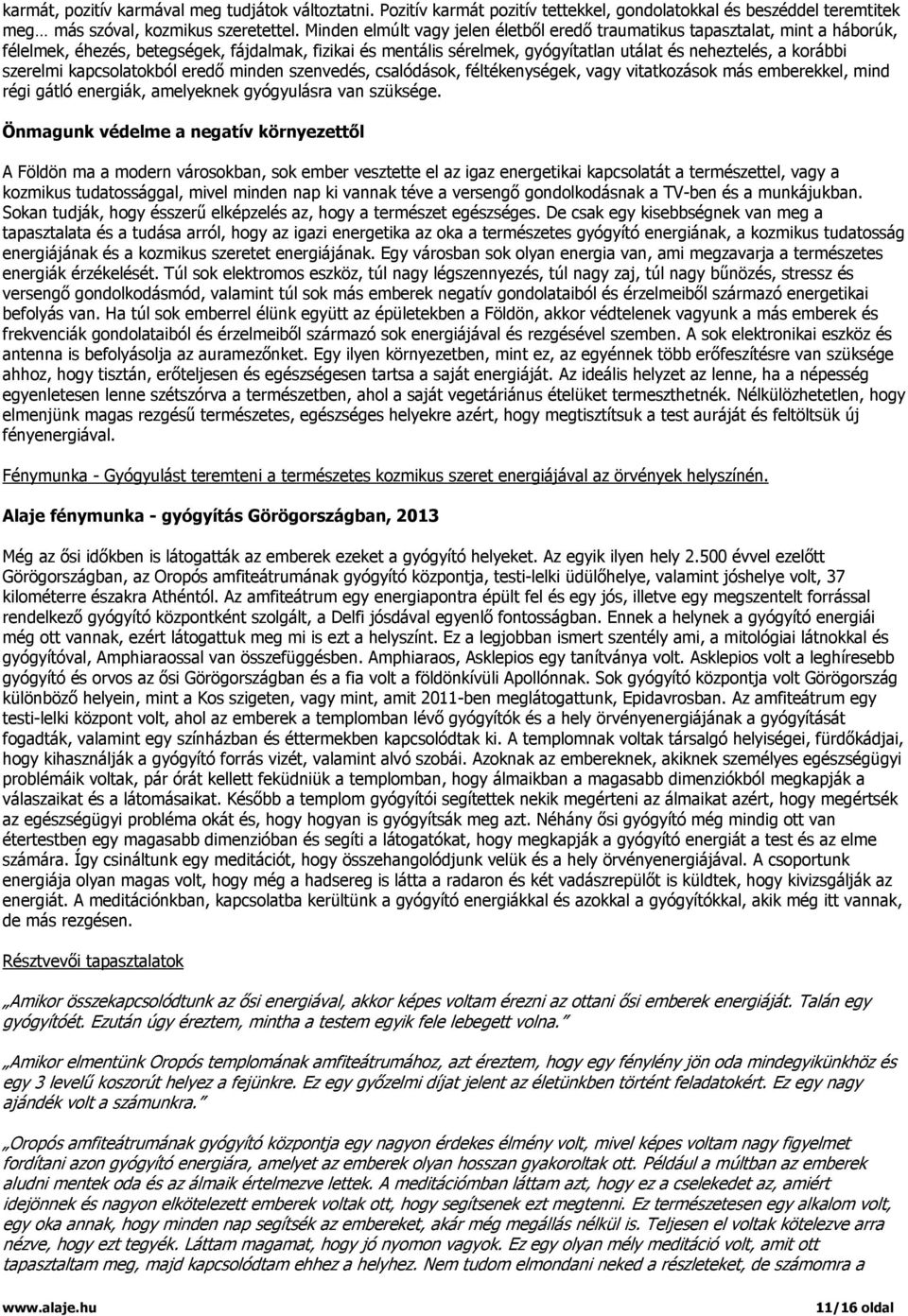 szerelmi kapcsolatokból eredő minden szenvedés, csalódások, féltékenységek, vagy vitatkozások más emberekkel, mind régi gátló energiák, amelyeknek gyógyulásra van szüksége.