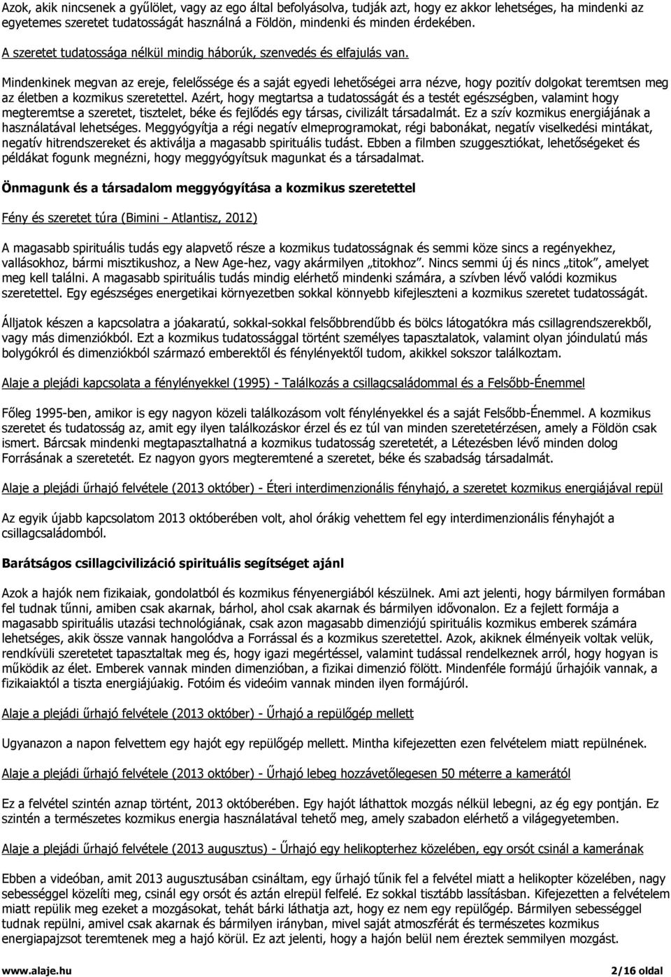 Mindenkinek megvan az ereje, felelőssége és a saját egyedi lehetőségei arra nézve, hogy pozitív dolgokat teremtsen meg az életben a kozmikus szeretettel.