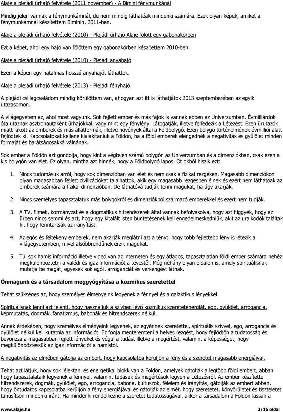 Alaje a plejádi űrhajó felvétele (2010) - Plejádi űrhajó Alaje fölött egy gabonakörben Ezt a képet, ahol egy hajó van fölöttem egy gabonakörben készítettem 2010-ben.
